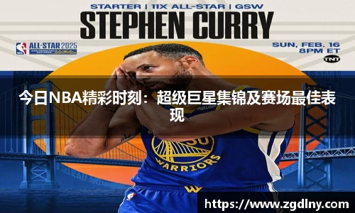今日NBA精彩时刻：超级巨星集锦及赛场最佳表现